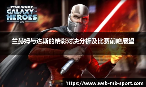 兰赫姆与达斯的精彩对决分析及比赛前瞻展望