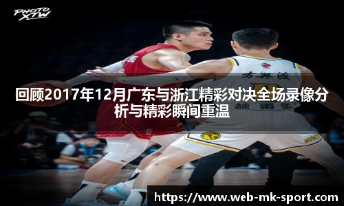 回顾2017年12月广东与浙江精彩对决全场录像分析与精彩瞬间重温